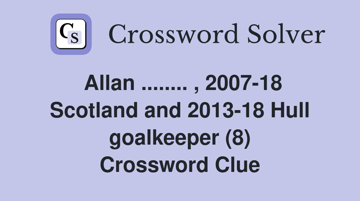 Allan ........ , 2007-18 Scotland and 2013-18 Hull goalkeeper (8) Crossword Clue