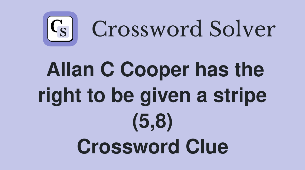 Allan C Cooper has the right to be given a stripe (5,8) Crossword Clue