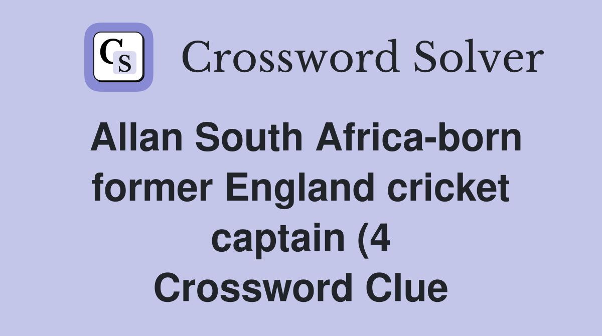 Allan South Africa born former England cricket captain (4) Crossword Allan South Africa born former England cricket captain (4) Crossword