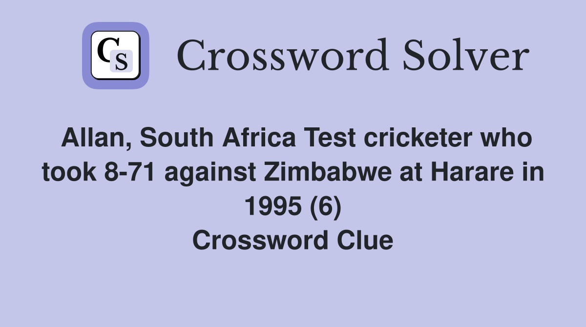 Allan, South Africa Test cricketer who took 8-71 against Zimbabwe at Harare in 1995 (6) Crossword Clue