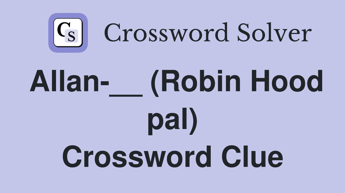 Allan-__ (Robin Hood pal) Crossword Clue