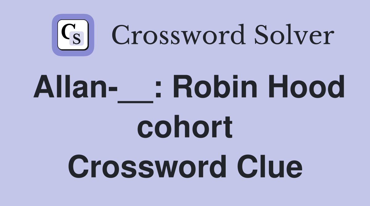 Allan-__: Robin Hood cohort Crossword Clue