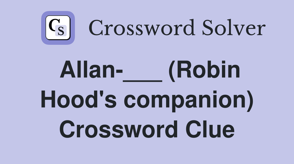 Allan-___ (Robin Hood's companion) Crossword Clue