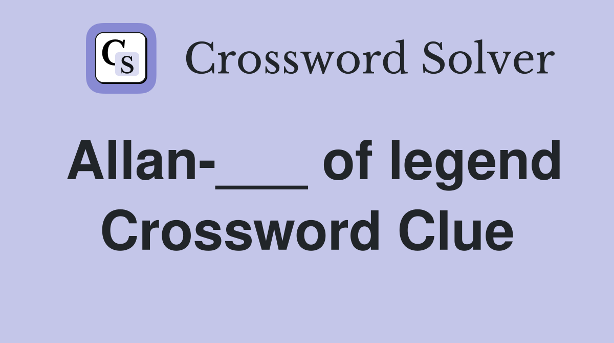 Allan-___ of legend Crossword Clue
