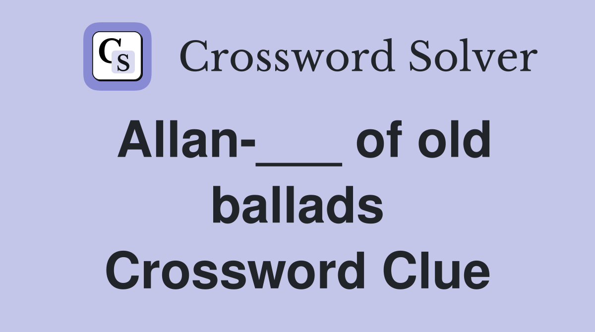 Allan-___ of old ballads Crossword Clue