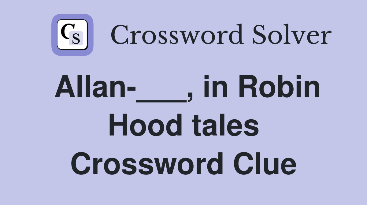 Allan-___, in Robin Hood tales Crossword Clue