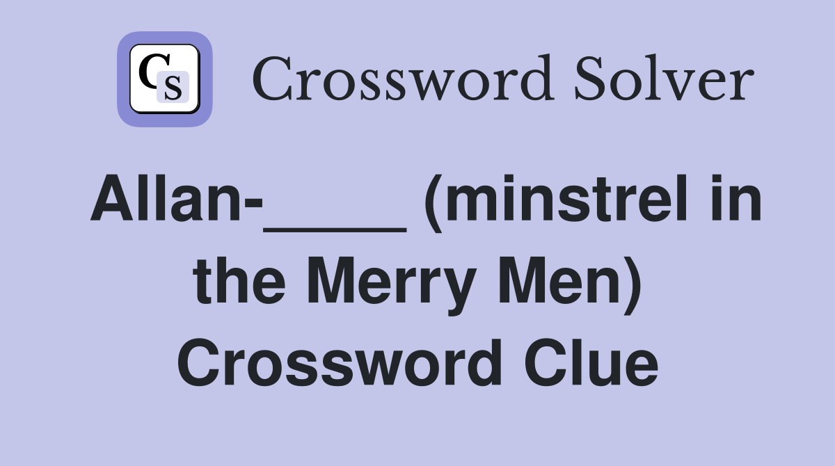 Allan-____ (minstrel in the Merry Men) Crossword Clue