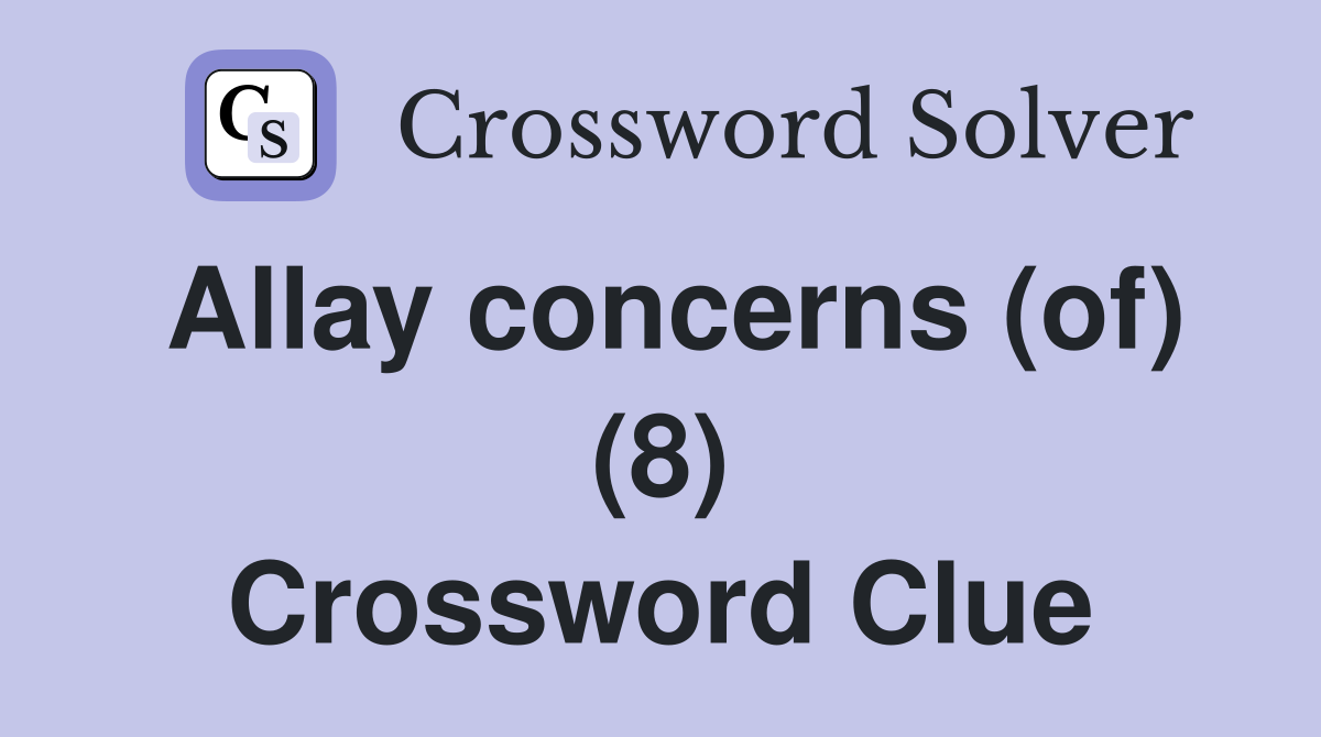 Allay concerns (of) (8) Crossword Clue
