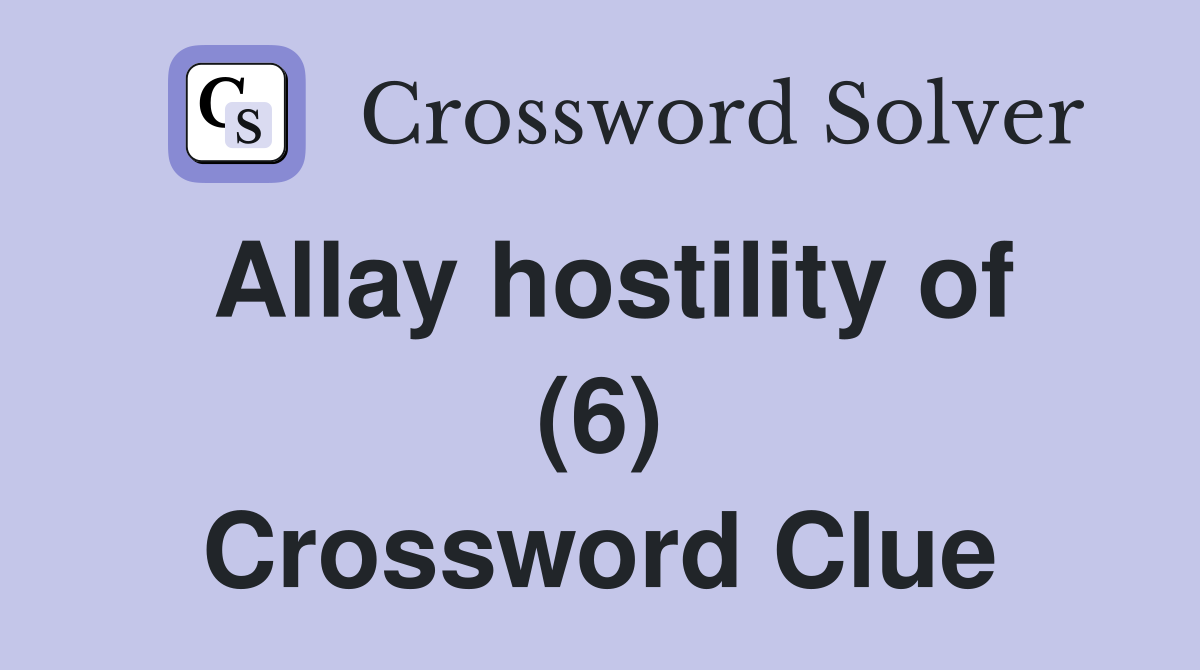 Allay hostility of (6) Crossword Clue