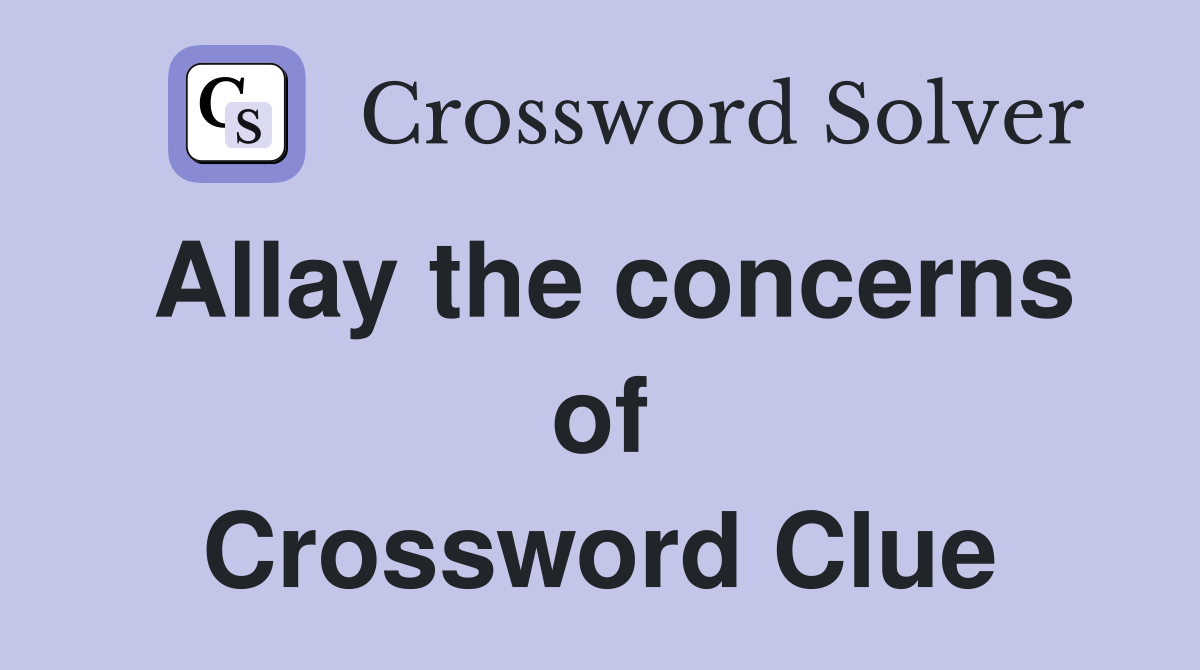 Allay the concerns of Crossword Clue