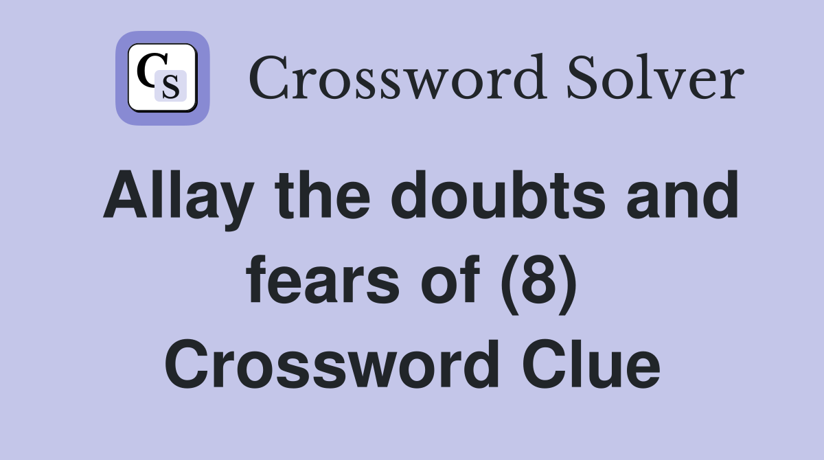 Allay the doubts and fears of (8) Crossword Clue