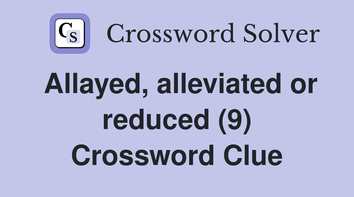Allayed, alleviated or reduced (9) Crossword Clue
