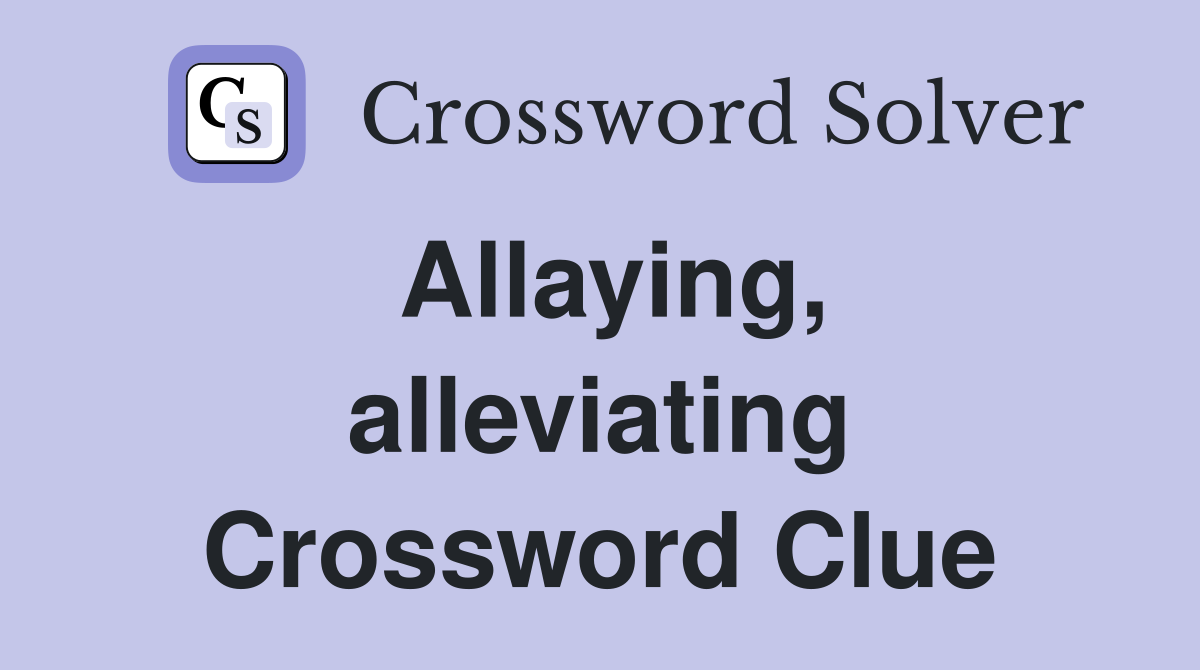 Allaying, alleviating Crossword Clue