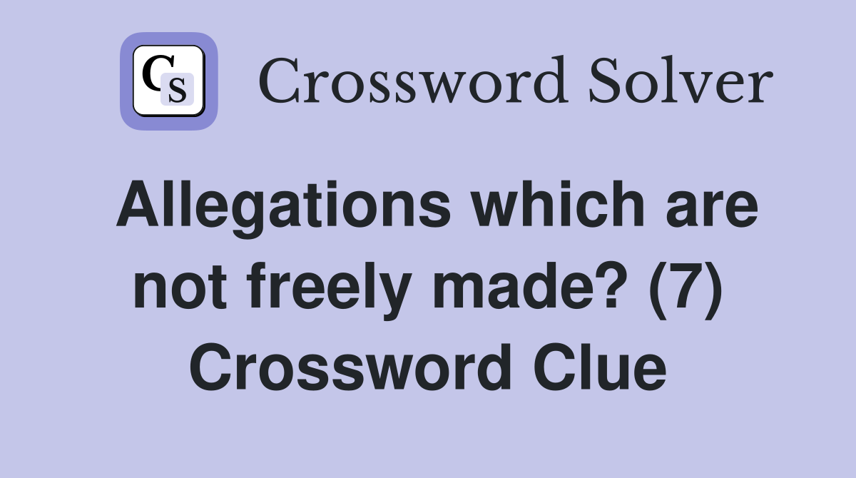 Allegations which are not freely made? (7) Crossword Clue