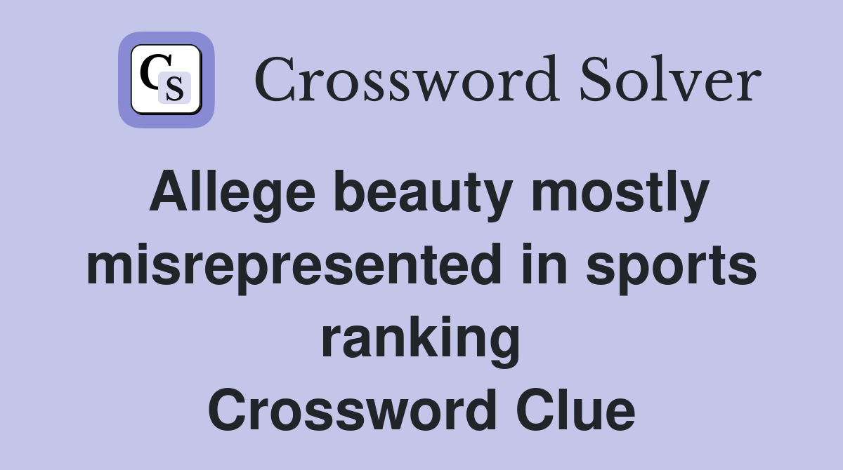 Allege beauty mostly misrepresented in sports ranking Crossword Clue
