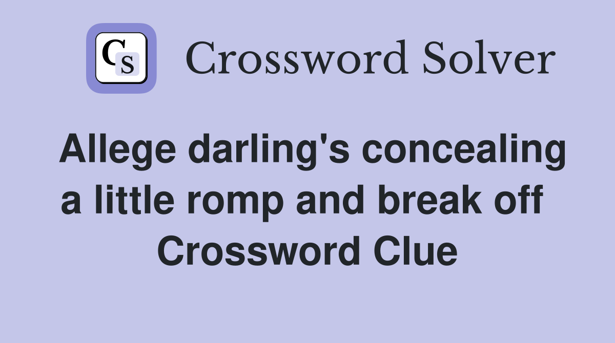 Allege darling's concealing a little romp and break off  Crossword Clue