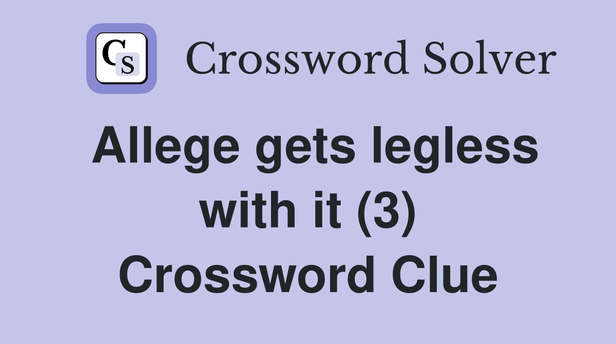 Allege gets legless with it (3) Crossword Clue