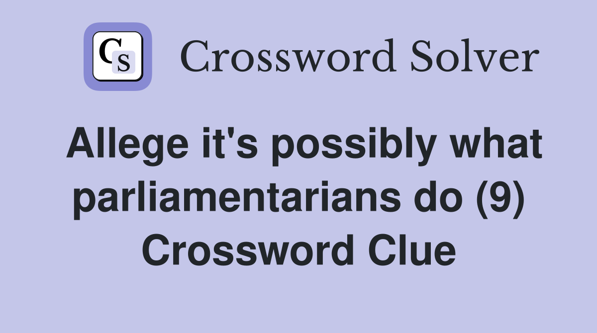 Allege it's possibly what parliamentarians do (9) Crossword Clue