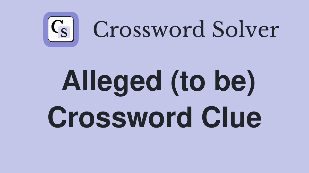 Alleged (to be) Crossword Clue