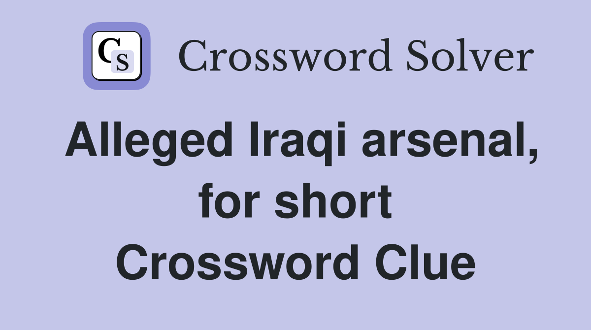 Alleged Iraqi arsenal, for short Crossword Clue