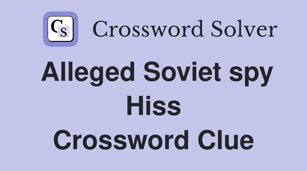 Alleged Soviet spy Hiss Crossword Clue