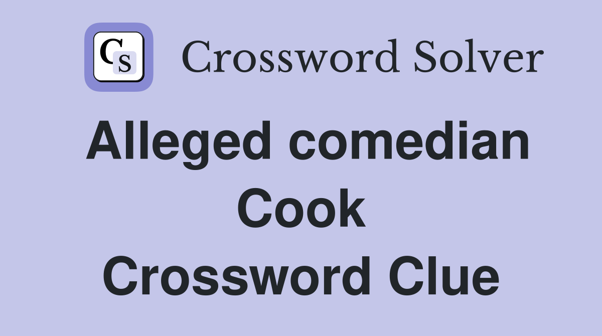 Alleged comedian Cook Crossword Clue