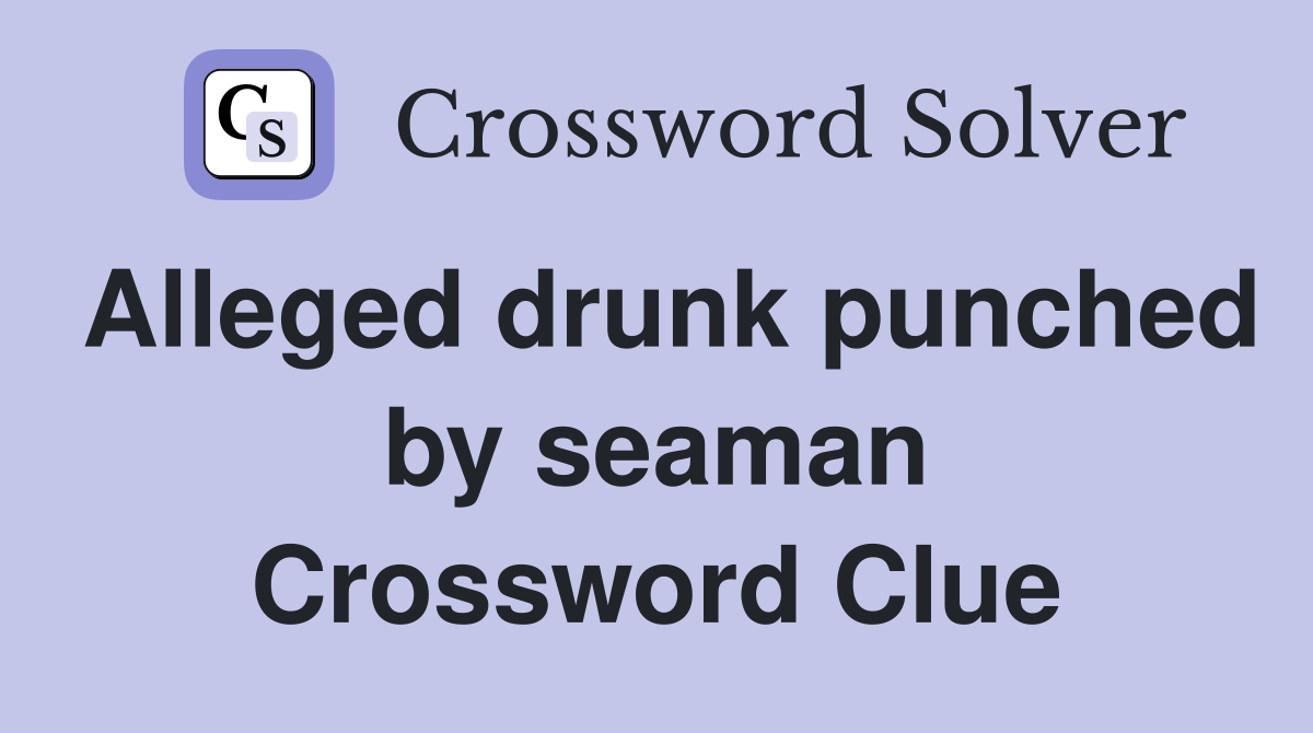 Alleged drunk punched by seaman Crossword Clue