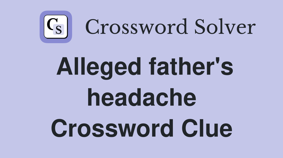 Alleged father's headache Crossword Clue