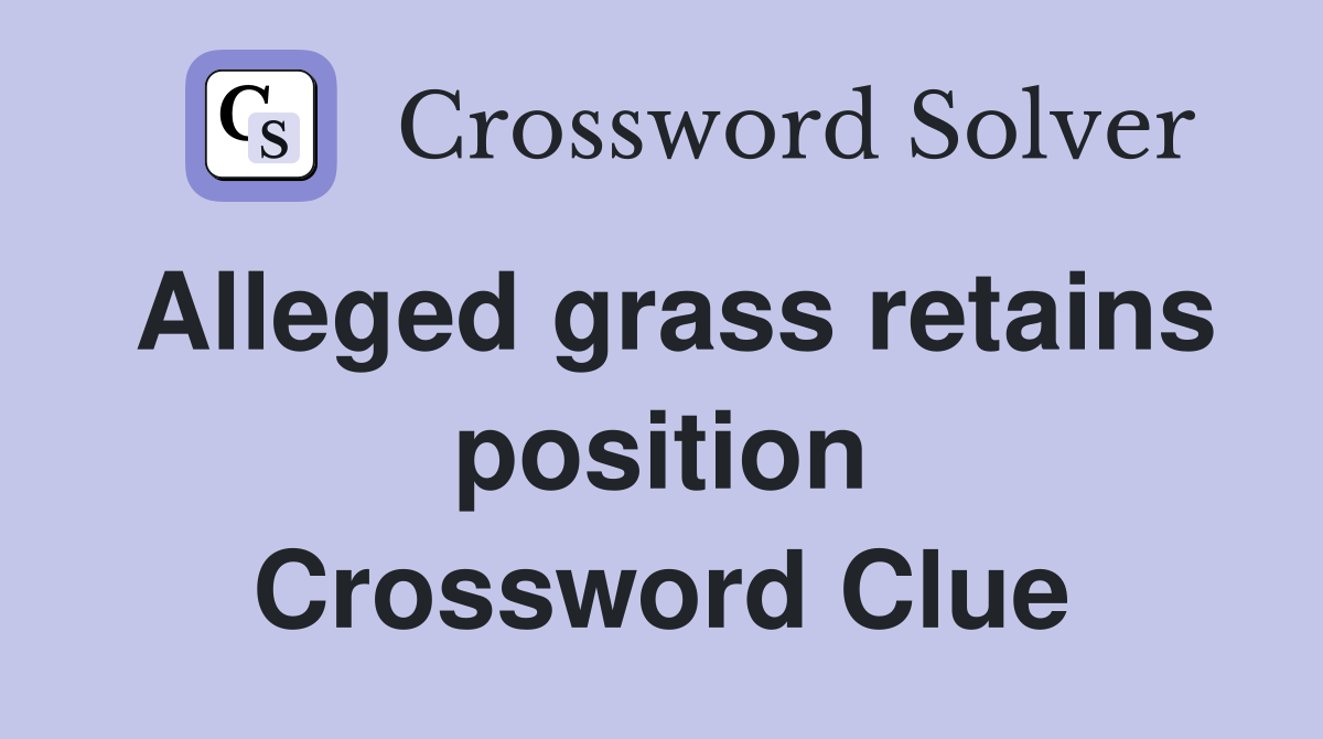 Alleged grass retains position Crossword Clue