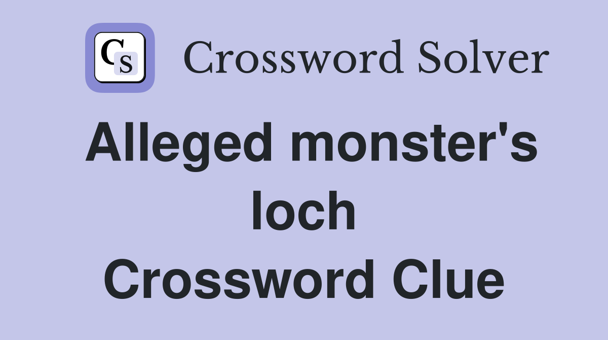 Alleged monster's loch Crossword Clue