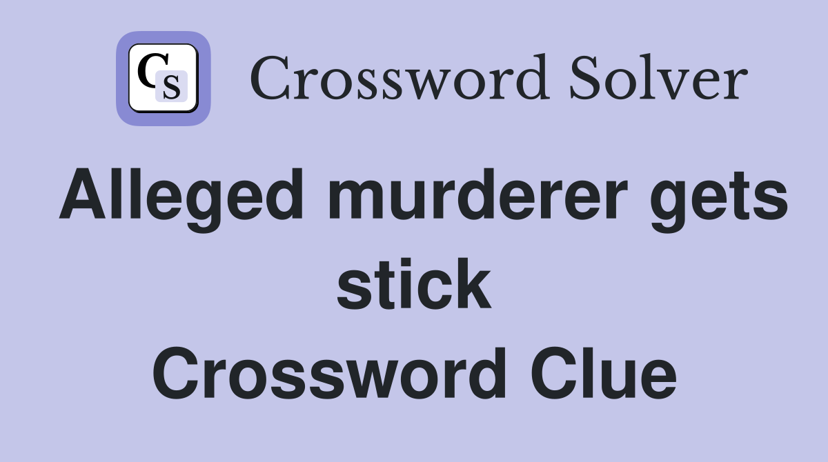 Alleged murderer gets stick Crossword Clue