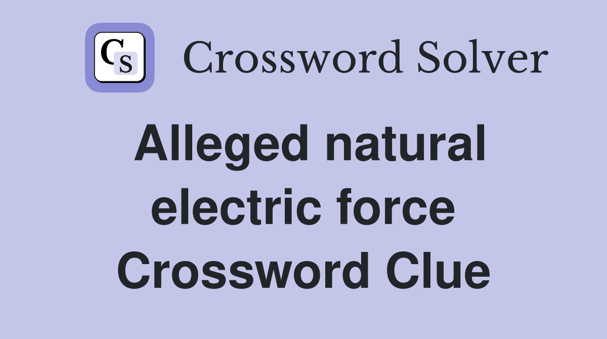 Alleged natural electric force Crossword Clue