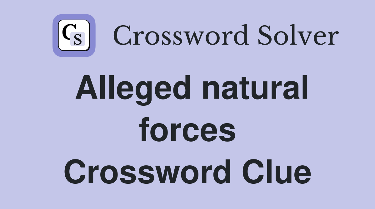 Alleged natural forces Crossword Clue