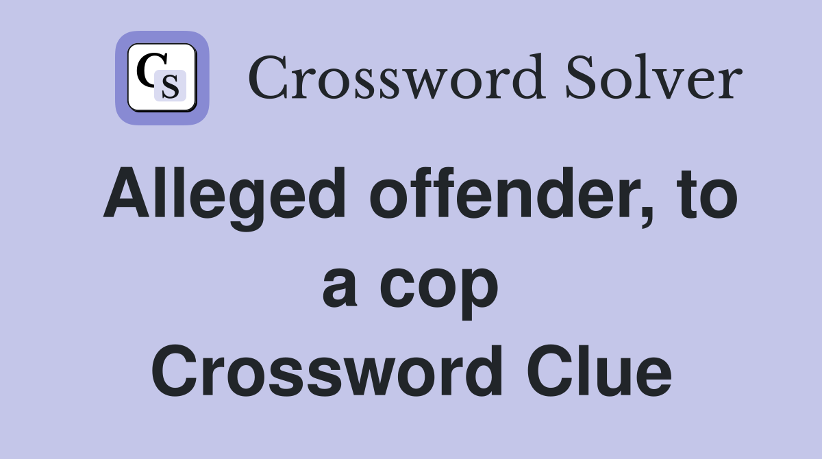 Alleged offender, to a cop Crossword Clue