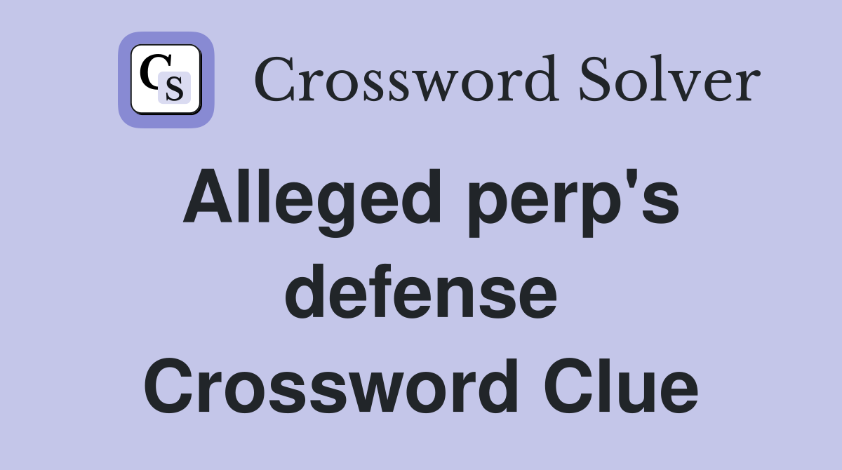 Alleged perp's defense Crossword Clue