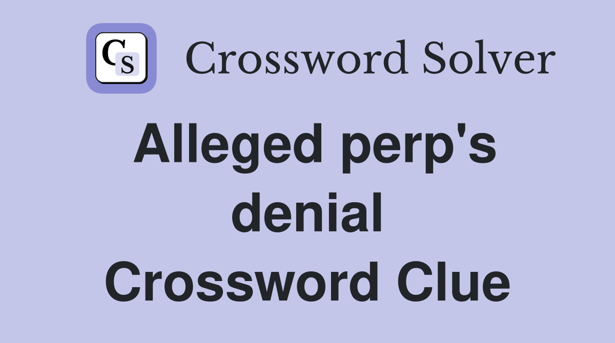Alleged perp's denial Crossword Clue