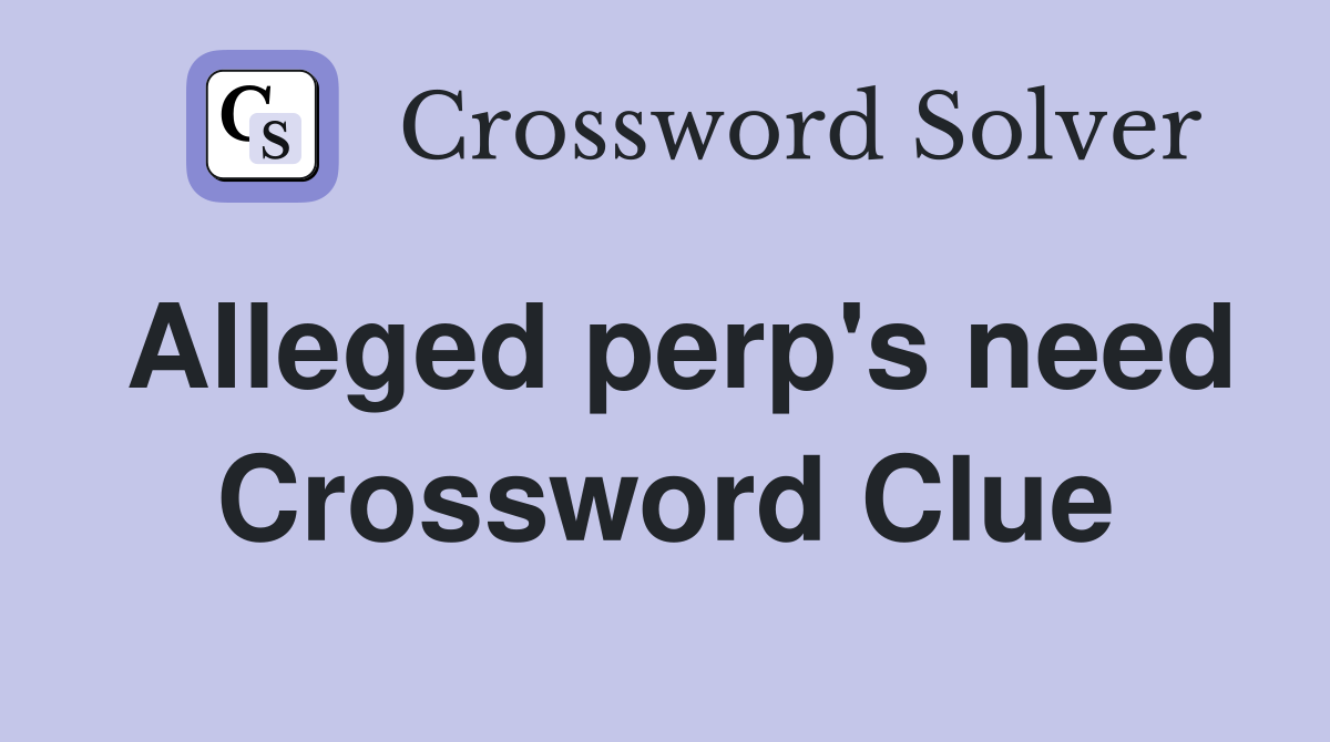 Alleged perp's need Crossword Clue