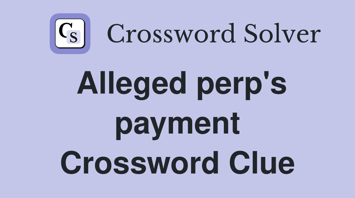 Alleged perp's payment Crossword Clue