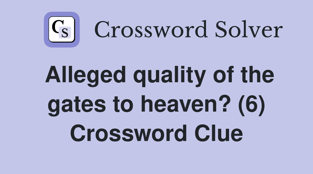 Alleged quality of the gates to heaven? (6) Crossword Clue