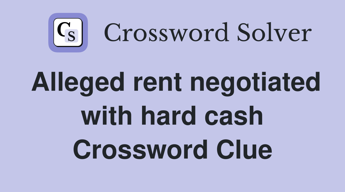 Alleged rent negotiated with hard cash Crossword Clue
