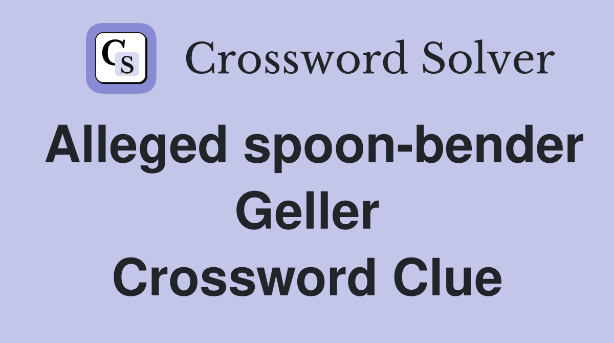Alleged spoon-bender Geller Crossword Clue