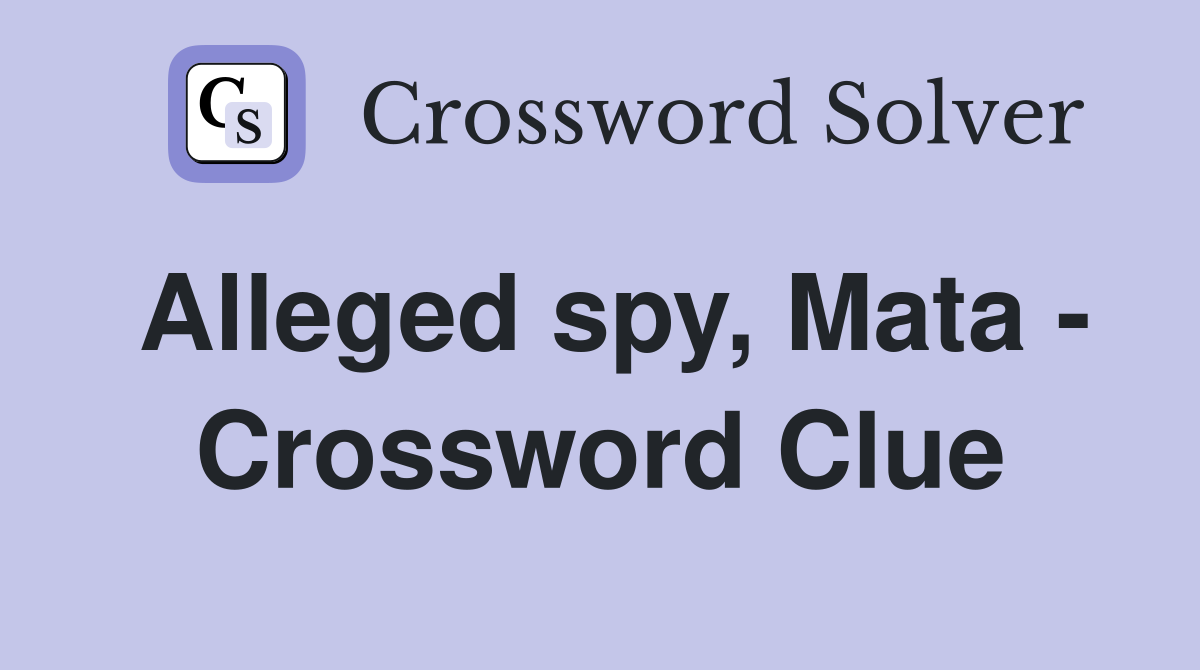 Alleged spy, Mata - Crossword Clue