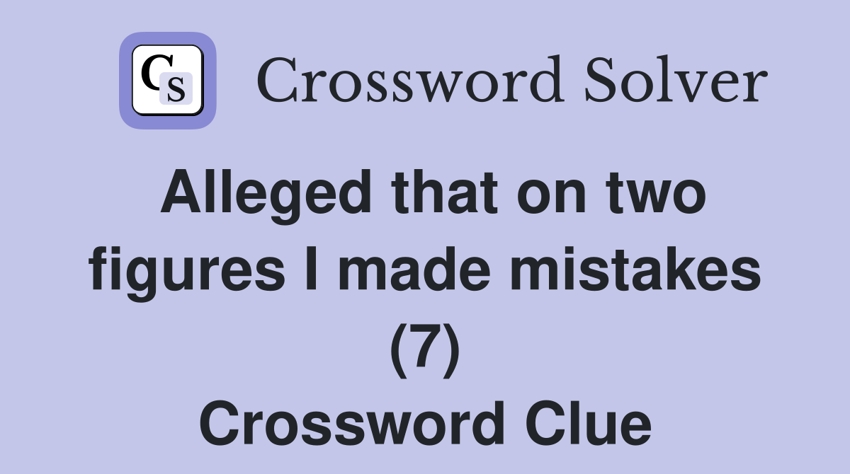 Alleged that on two figures I made mistakes (7) Crossword Clue