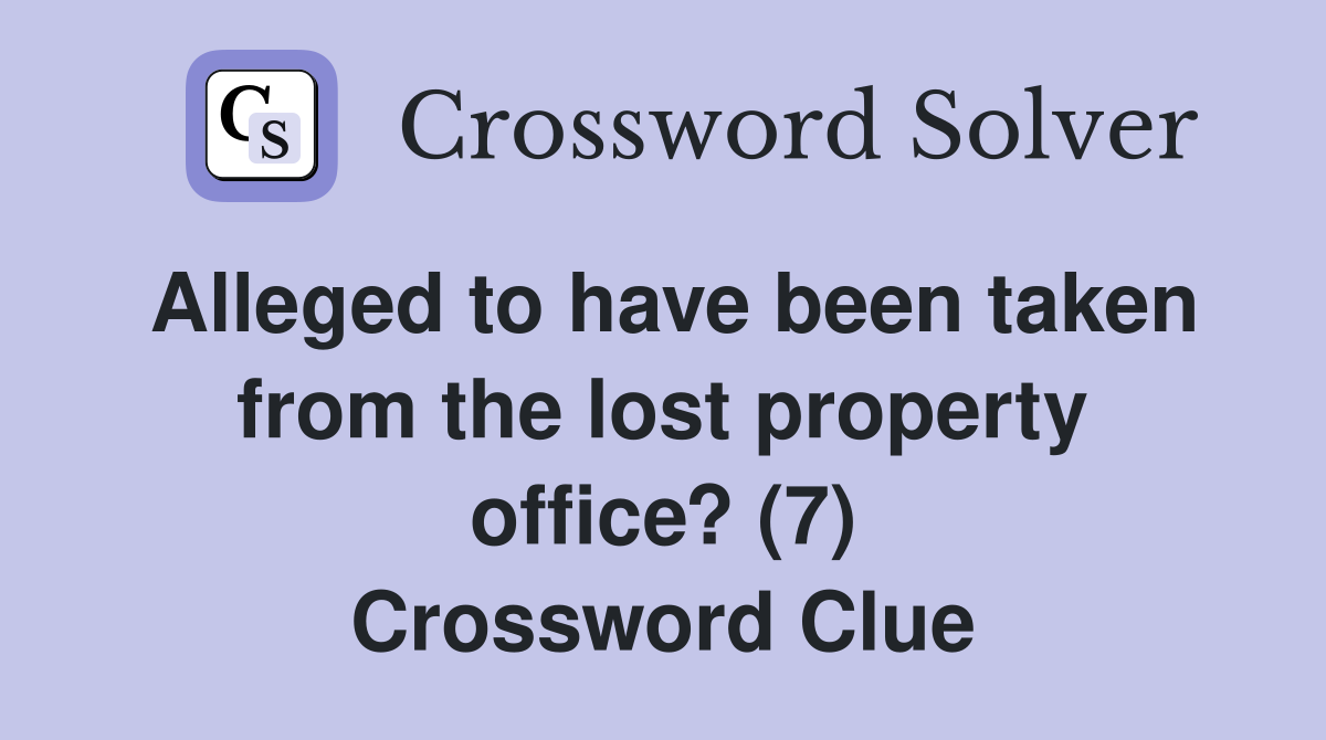 Alleged to have been taken from the lost property office? (7) Crossword Clue