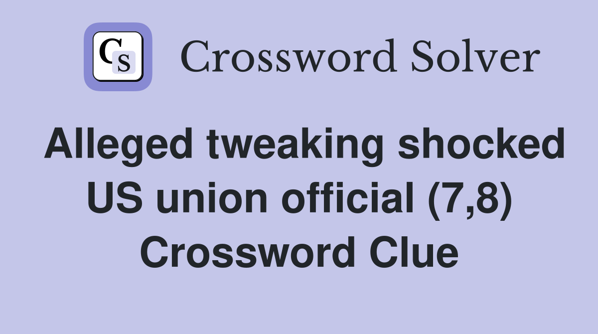 Alleged tweaking shocked US union official (7,8) Crossword Clue