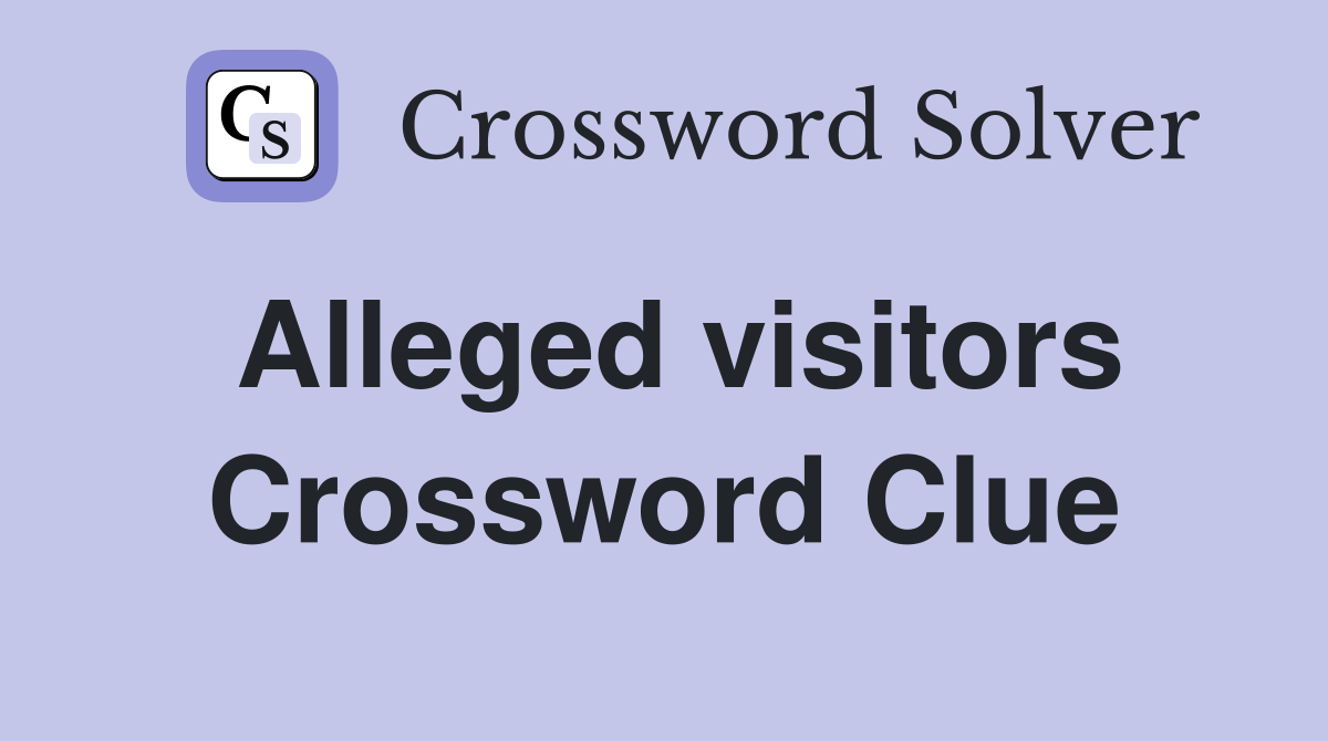 Alleged visitors Crossword Clue
