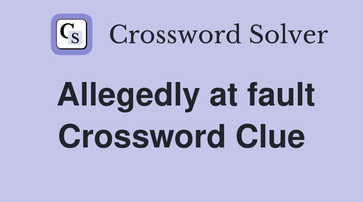 Allegedly at fault Crossword Clue