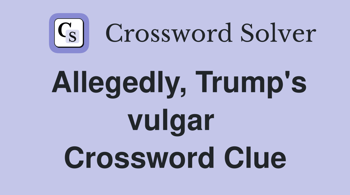 Allegedly, Trump's vulgar  Crossword Clue