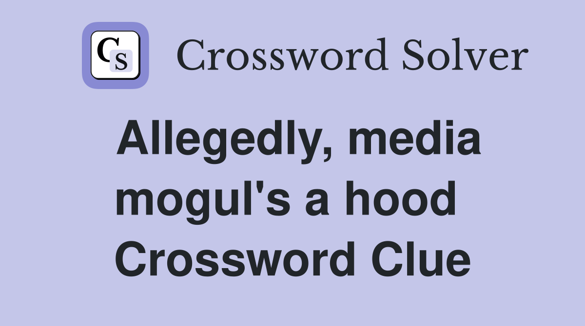 Allegedly, media mogul's a hood  Crossword Clue