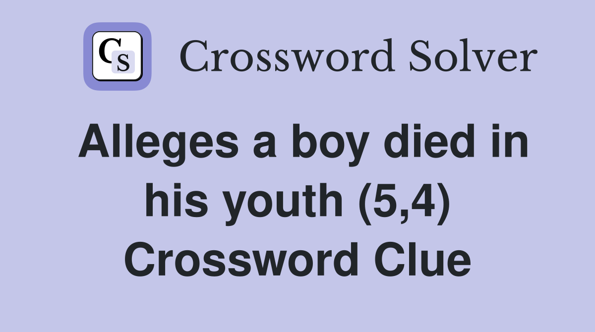 Alleges a boy died in his youth (5,4) Crossword Clue